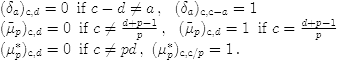 $$\begin{array}{l} (\delta_a)_{c,d}=0\,\ \text{if}\ c-d\neq a \,,\ \ (\delta_a)_{c,c-a}=1 \\ (\tilde\mu_p)_{c,d}=0\,\ \text{if}\ c\neq \frac{d+p-1}{p}\,,\ \ (\tilde\mu_p)_{c,d}=1\,\ \text{if}\ c= \frac{d+p-1}{p} \\ (\mu_p^*)_{c,d}=0\,\ \text{if}\ c\neq pd\,, \ (\mu_p^*)_{c,c/p}=1\,. \end{array}$$