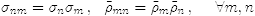 $$\sigma_{nm}=\sigma_{n}\sigma_{m}\,,\ \ \tilde\rho_{mn}=\tilde\rho_{m}\tilde\rho_{n}\qqq m,n$$