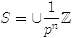 $S=\cup \frac{1}{p^n}\Z$
